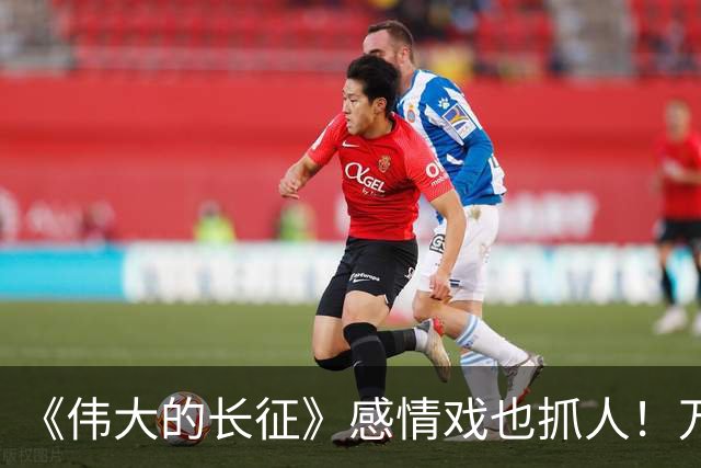 《伟大的长征》感情戏也抓人！万茜啜妮，演活毛泽东周恩来顶级的爱