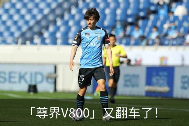「尊界V800」又翻车了！