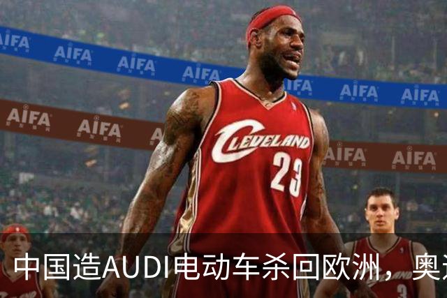 中国造AUDI电动车杀回欧洲，奥迪总部不乐意了
