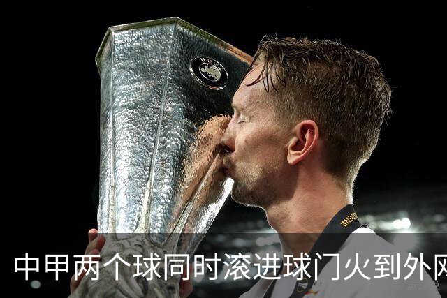 中甲两个球同时滚进球门火到外网，有评论说：中国孩子只学习不踢球