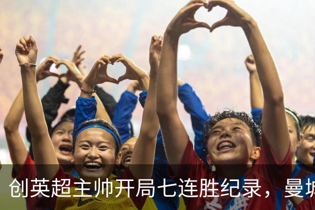 创英超主帅开局七连胜纪录，曼城险胜背后代价何其沉重？