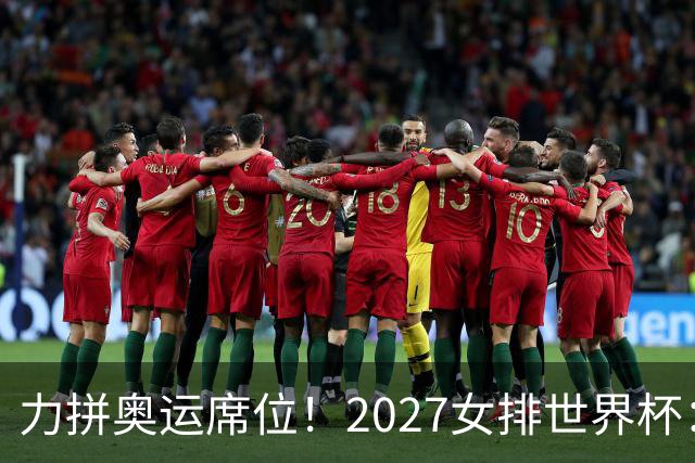 力拼奥运席位！2027女排世界杯：中国与荷兰瑞士瑞典同组