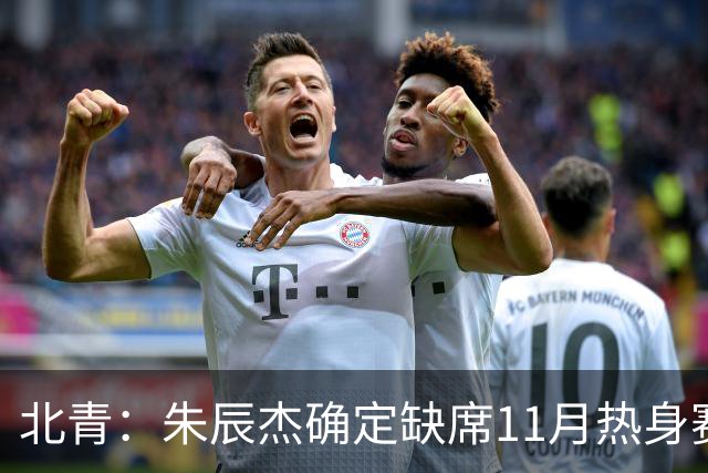 北青：朱辰杰确定缺席11月热身赛，国足需磨合全新防线阵容