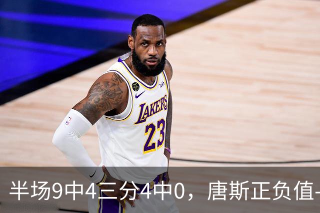 半场9中4三分4中0，唐斯正负值-10全场最低