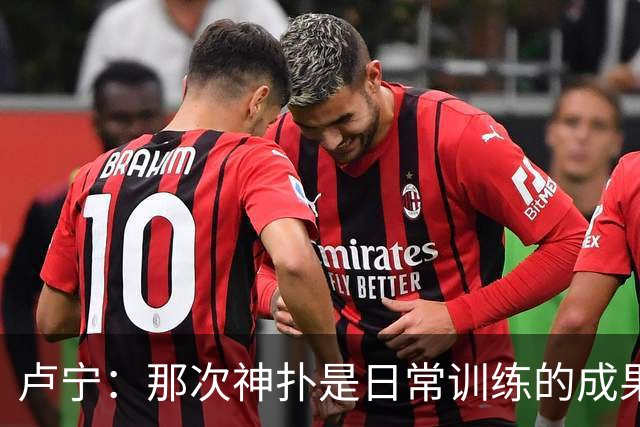 卢宁：那次神扑是日常训练的成果；取胜的关键是纪律性和态度