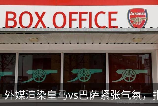 外媒渲染皇马vs巴萨紧张气氛，报道法布雷加斯or阿尔特塔接班穆帅皇马帅位