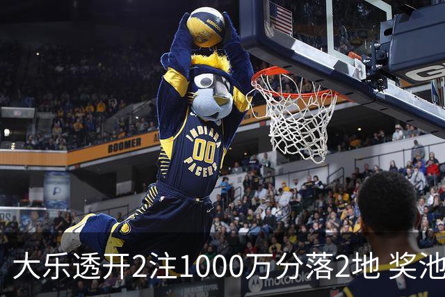 大乐透开2注1000万分落2地 奖池余额升至7.8亿