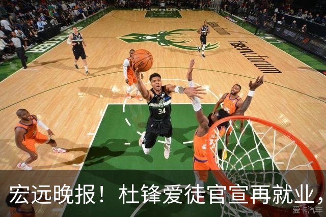 宏远晚报！杜锋爱徒官宣再就业，弗格加盟细节曝光，陈老板创CBA历史！