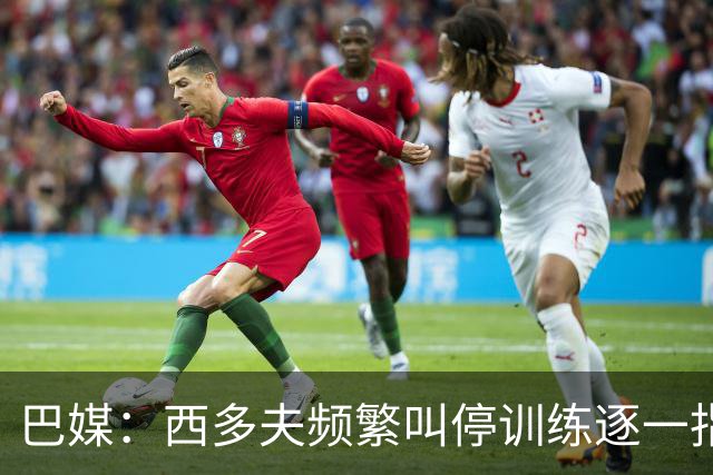 巴媒：西多夫频繁叫停训练逐一指导球员，科林蒂安过去没有过