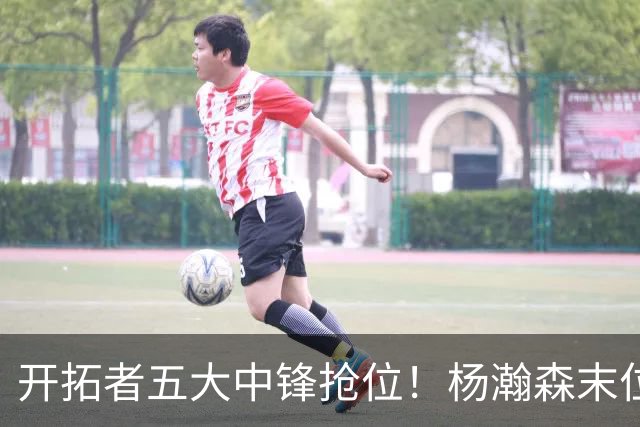 开拓者五大中锋抢位！杨瀚森末位逆袭攻防皆进步