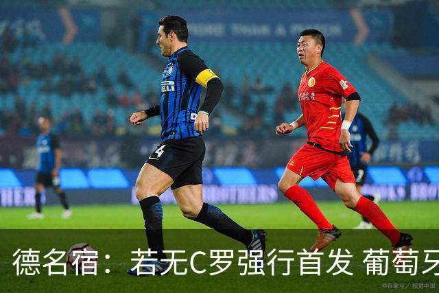 德名宿：若无C罗强行首发 葡萄牙过去三届大赛可夺冠