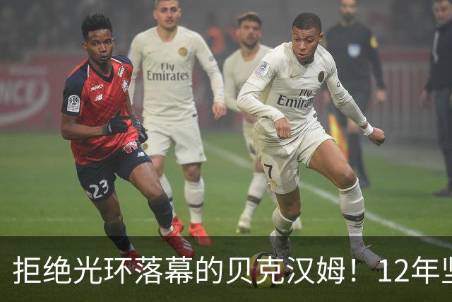 拒绝光环落幕的贝克汉姆！12年坚持换来迈阿密国际，如今联手梅西圆梦