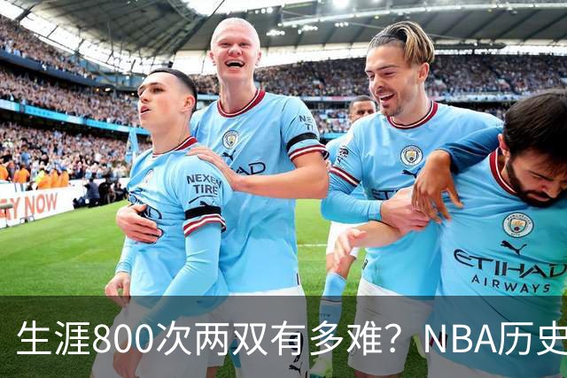 生涯800次两双有多难？NBA历史仅6人做到，邓肯841次第五