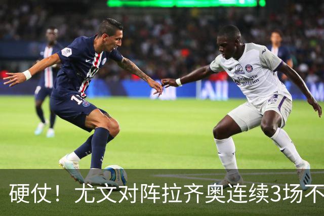 硬仗！尤文对阵拉齐奥连续3场不胜，近10次交手4胜2平4负