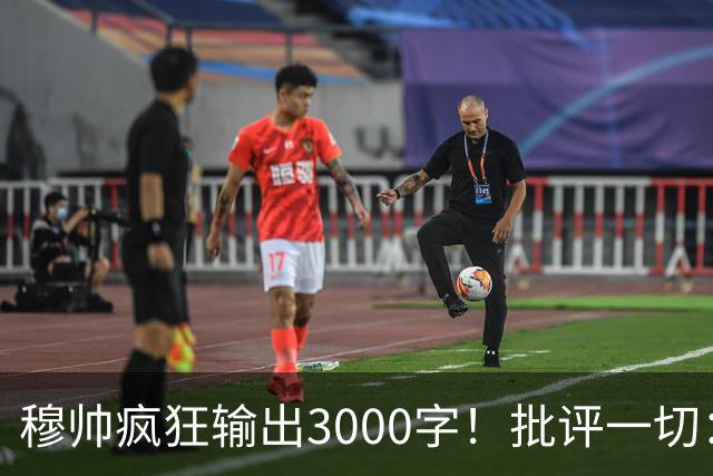 穆帅疯狂输出3000字！批评一切：11打9变10打11 西甲和13年前一样黑