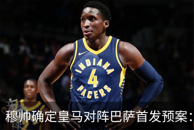 穆帅确定皇马对阵巴萨首发预案：巴尔韦德右后卫，迪奥曼德左路突击