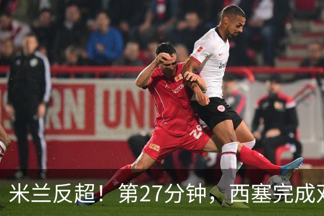米兰反超！第27分钟，西塞完成双响，托莫里助攻