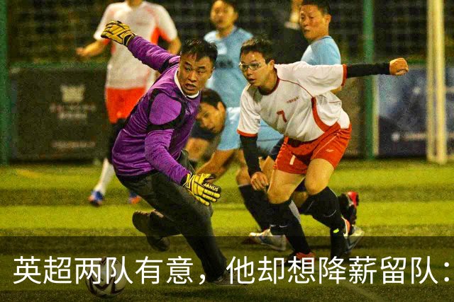 英超两队有意，他却想降薪留队：26岁边锋的这番话让人意外