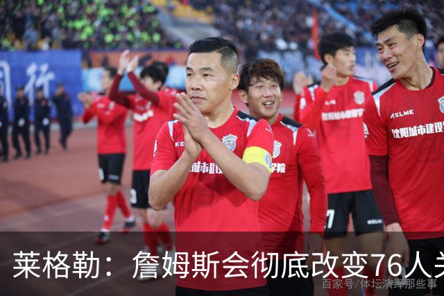 莱格勒：詹姆斯会彻底改变76人关键时刻 他处理的方式联盟独一份