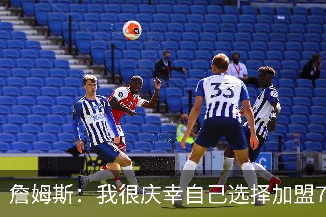 詹姆斯：我很庆幸自己选择加盟76人 喜欢球队的竞争精神