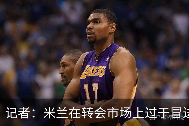 记者：米兰在转会市场上过于冒进；阿莫林得少说话多干活