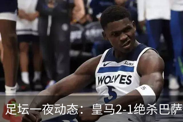 足坛一夜动态：皇马2-1绝杀巴萨！曼联0-3 U16国足0-1