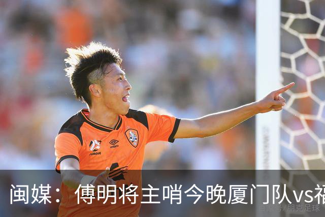 闽媒：傅明将主哨今晚厦门队vs福州队“闽超”决赛