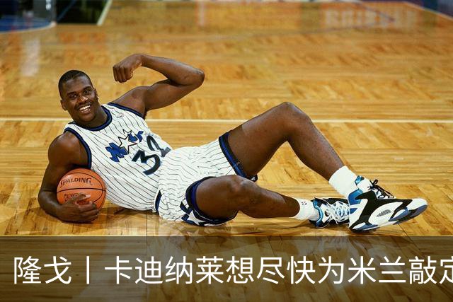 隆戈丨卡迪纳莱想尽快为米兰敲定总监
