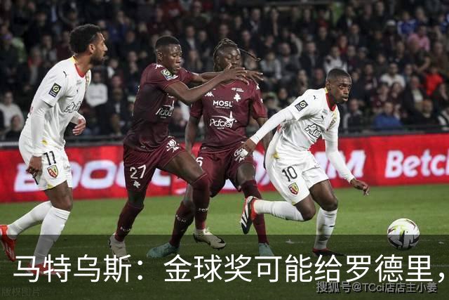 马特乌斯：金球奖可能给罗德里，但我认为凯恩或奥利塞应获奖