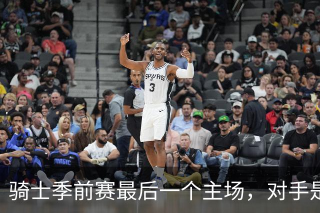 骑士季前赛最后一个主场，对手是魔术