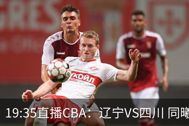 19:35直播CBA：辽宁VS四川 同曦VS山东等5场