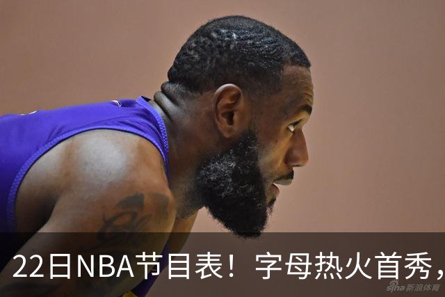 22日NBA节目表！字母热火首秀，湖勇大战上演，小杨有望登场，CCTV5不直播