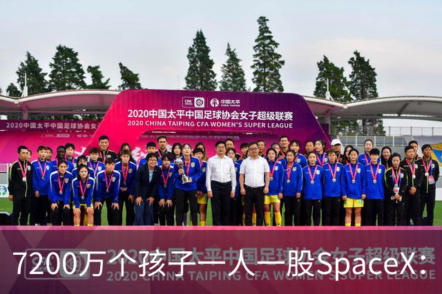 7200万个孩子一人一股SpaceX：马斯克这105亿美元到底在下什么棋？