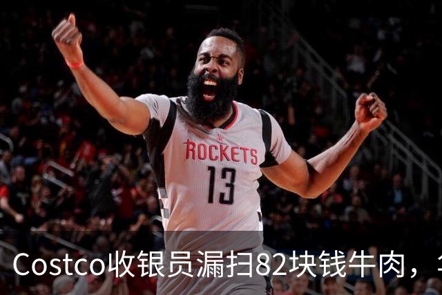 Costco收银员漏扫82块钱牛肉，华人小伙坚持回去补钱，女友却不高兴了！大家来评评理