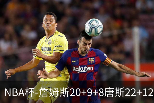 NBA杯-詹姆斯20+9+8唐斯22+12 马克西27分76人胜尼克斯