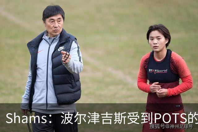 Shams：波尔津吉斯受到POTS的反复困扰，勇士队正在寻求交易