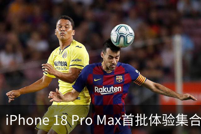 iPhone 18 Pro Max首批体验集合，挤牙膏不是说说而已